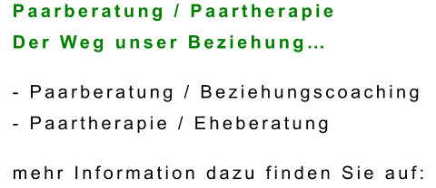 Paarberatung / Paartherapie Der Weg unser Beziehung…  - Paarberatung / Beziehungscoaching - Paartherapie / Eheberatung  mehr Information dazu finden Sie auf: