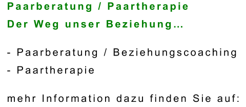 Paarberatung / Paartherapie Der Weg unser Beziehung…  - Paarberatung / Beziehungscoaching - Paartherapie  mehr Information dazu finden Sie auf: