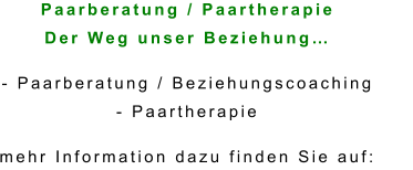 Paarberatung / Paartherapie Der Weg unser Beziehung…  - Paarberatung / Beziehungscoaching - Paartherapie  mehr Information dazu finden Sie auf:
