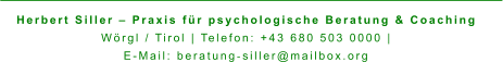 Herbert Siller – Praxis für psychologische Beratung & Coaching Wörgl / Tirol | Telefon: +43 680 503 0000 |  E-Mail: beratung‑siller@mailbox.org