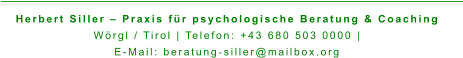 Herbert Siller – Praxis für psychologische Beratung & Coaching Wörgl / Tirol | Telefon: +43 680 503 0000 |  E-Mail: beratung‑siller@mailbox.org