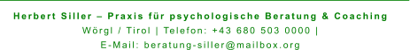 Herbert Siller – Praxis für psychologische Beratung & Coaching Wörgl / Tirol | Telefon: +43 680 503 0000 |  E-Mail: beratung-siller@mailbox.org