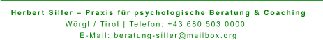 Herbert Siller – Praxis für psychologische Beratung & Coaching Wörgl / Tirol | Telefon: +43 680 503 0000 |  E-Mail: beratung-siller@mailbox.org